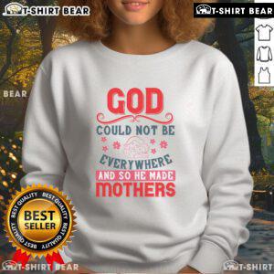 Official God Could Not Be Everywhere And So He Made Mothers Sweatshirt with inspirational quote for moms