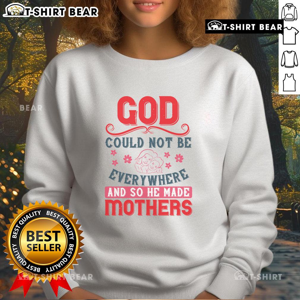 Official God Could Not Be Everywhere And So He Made Mothers Sweatshirt with inspirational quote for moms
