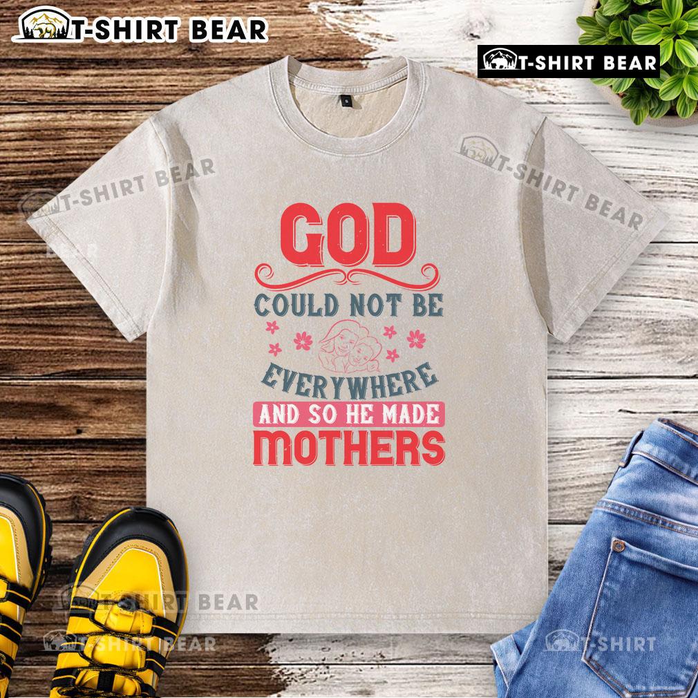 Official God Could Not Be Everywhere And So He Made Mothers washed t-shirt featuring a heartfelt quote on motherhood.