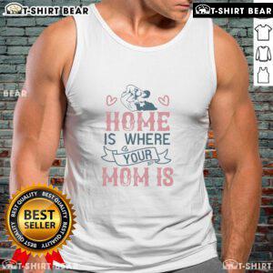 Official Home Is Where Your Mom Is Tank Top featuring a stylish design for casual wear and family gatherings.