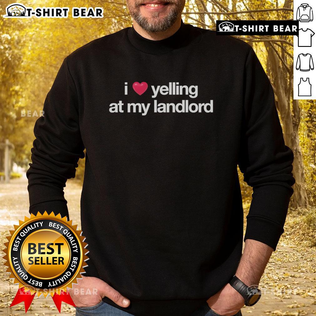 Cozy 'I Love Yelling At My Landlord' sweatshirt, perfect for expressing tenant frustrations in style. Ideal for landlords.
