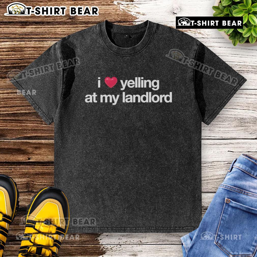Alt Text: Official I Love Yelling At My Landlord washed t-shirt in casual style, perfect for expressing tenant frustrations.