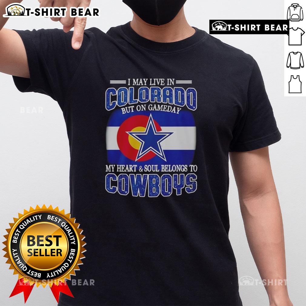 Official I May Live In Colorado But On Gameday My Heart And Soul Belongs To Dallas Cowboys Fans T-Shirt design
