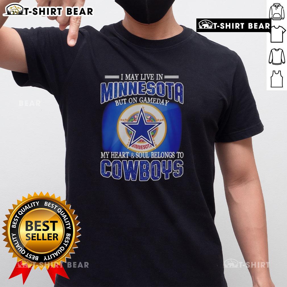 Alt Text: Official I May Live In Minnesota But On Gameday My Heart And Soul Belongs To Dallas Cowboys Fans T-Shirt design.