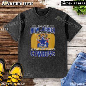 Official I May Live In New Jersey But On Gameday My Heart And Soul Belongs To Dallas Cowboys Fans washed t-shirt design.
