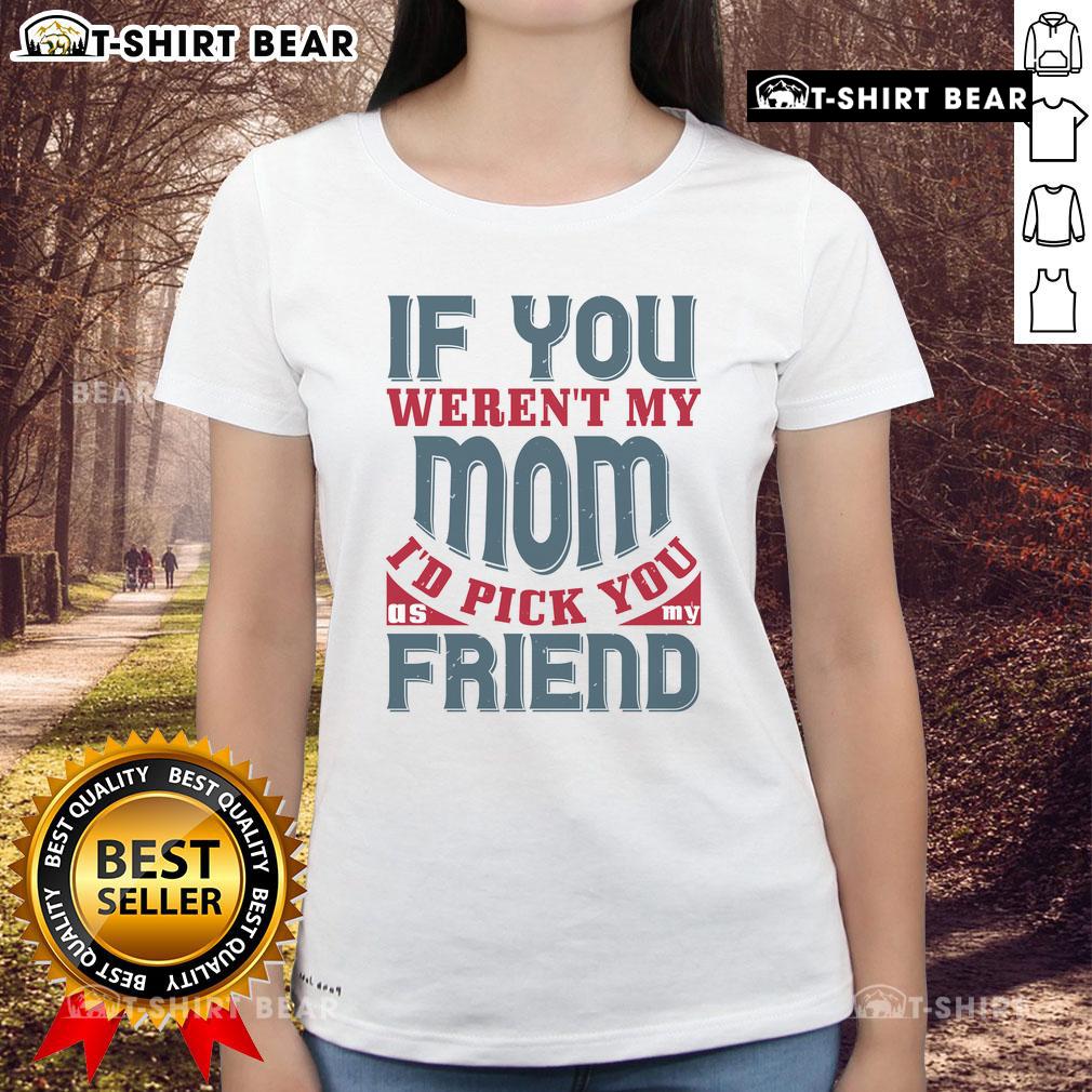 Official If You Weren't My Mom I'd Pick You As My Friend Ladies Tee showcasing a stylish and humorous graphic design.