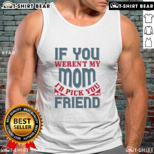 Official 'If You Weren't My Mom, I'd Pick You as My Friend' Tank Top featuring a playful design for moms and friends.