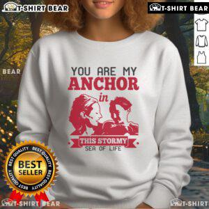 Cozy 'You Are My Anchor In This Stormy Sea Of Life' sweatshirt for comfort and inspiration during tough times.