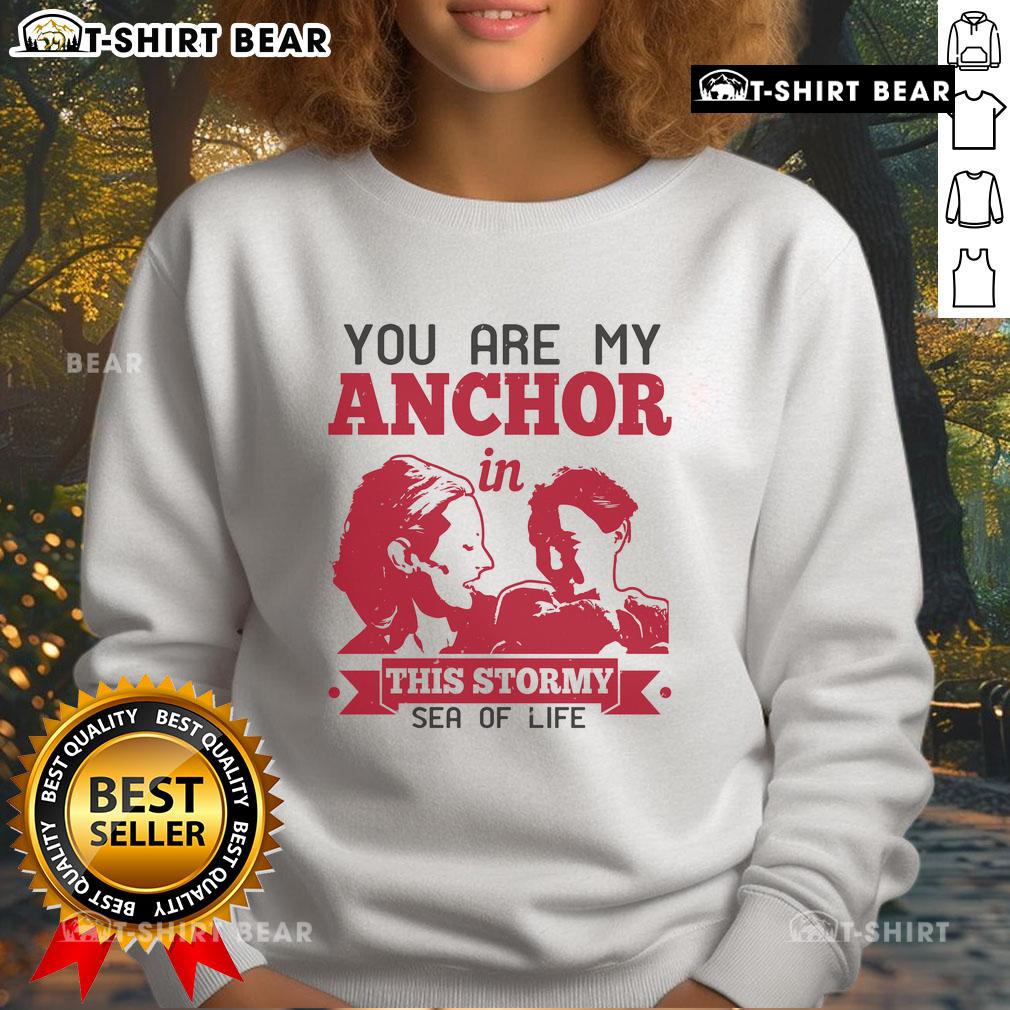 Cozy 'You Are My Anchor In This Stormy Sea Of Life' sweatshirt for comfort and inspiration during tough times.