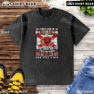Original I May Live In Florida But Win Lose Or Tie I'm A Die Hard Bears Fan Till I Die washed t-shirt design.