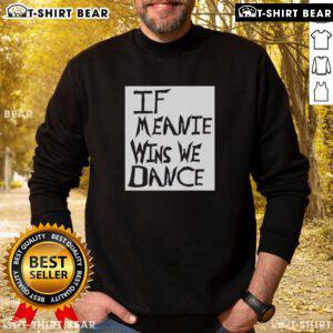Original If Meanie Wins We Dance Sweatshirt featuring bold text and a trendy design, perfect for casual wear.
