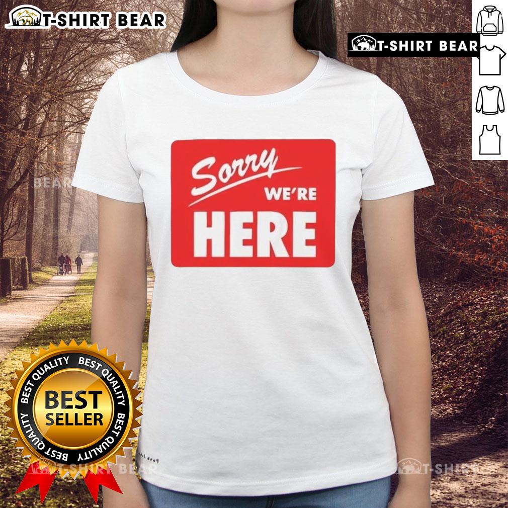Original Sorry We're Here Ladies Tee in stylish design, perfect for casual outings and showing your fun personality.
