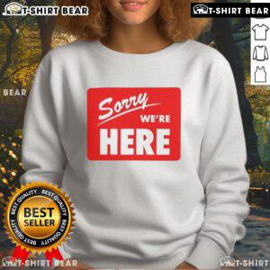 Cozy Original Sorry We're Here Sweatshirt in a relaxed fit, perfect for casual wear and expressing your unique style.