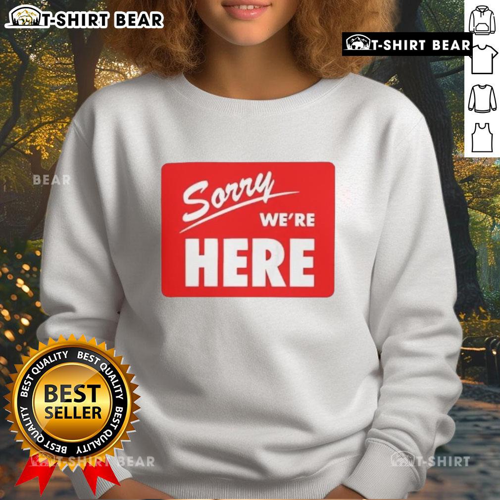 Cozy Original Sorry We're Here Sweatshirt in a relaxed fit, perfect for casual wear and expressing your unique style.