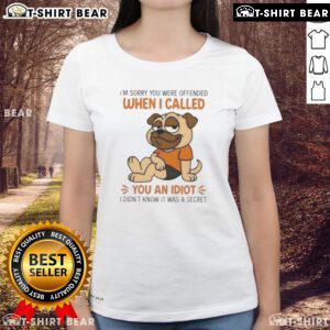 Alt Text: Humorous pug dog graphic on a ladies tee with 'I'm sorry you were offended when I called you an idiot' text.