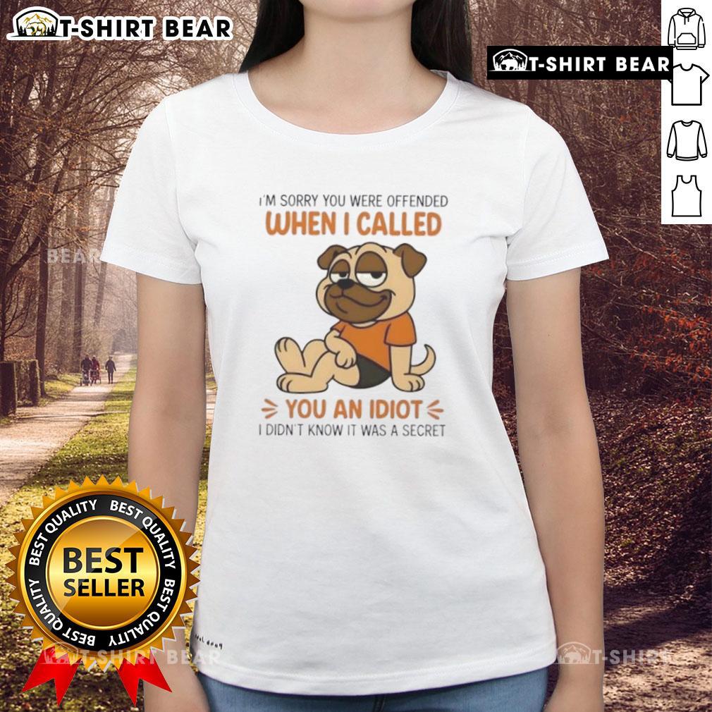 Alt Text: Humorous pug dog graphic on a ladies tee with 'I'm sorry you were offended when I called you an idiot' text.