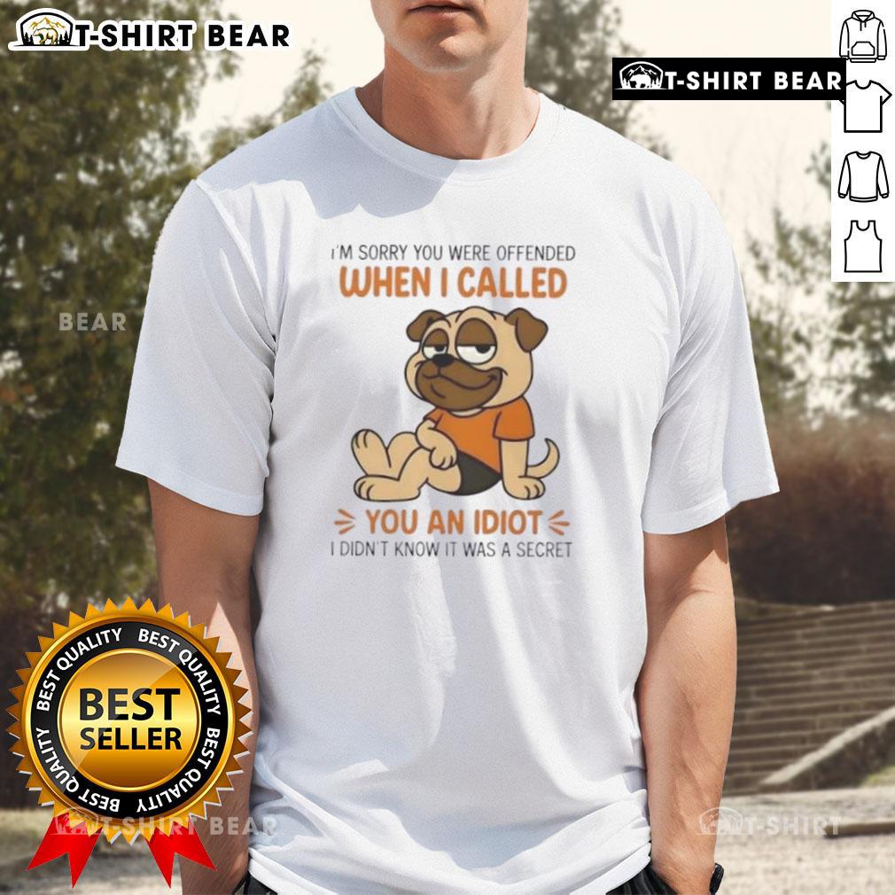 Alt Text: Top Pug Dog T-Shirt: 'I'M Sorry You Were Offended When I Called You An Idiot' - Funny pet apparel for pug lovers.