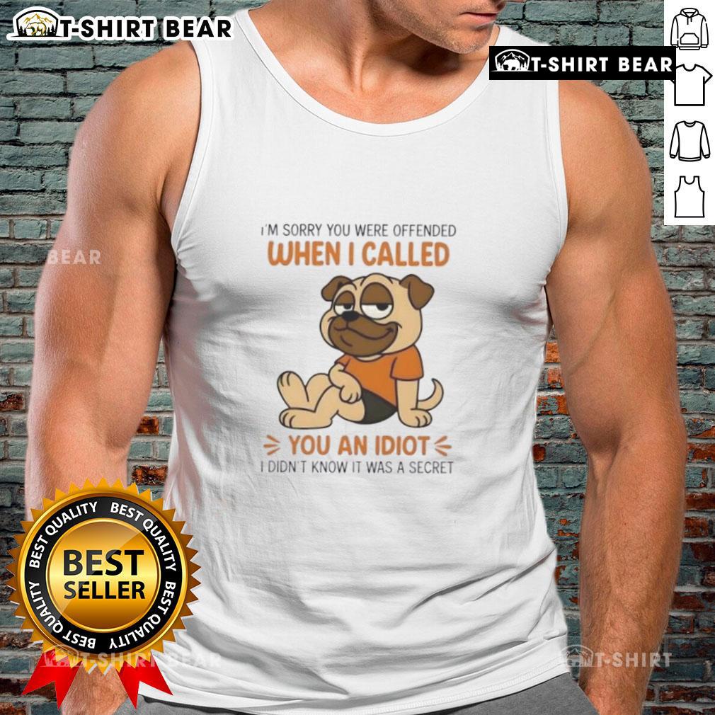 Funny pug dog wearing a tank top that says 'I'm Sorry You Were Offended When I Called You An Idiot'.