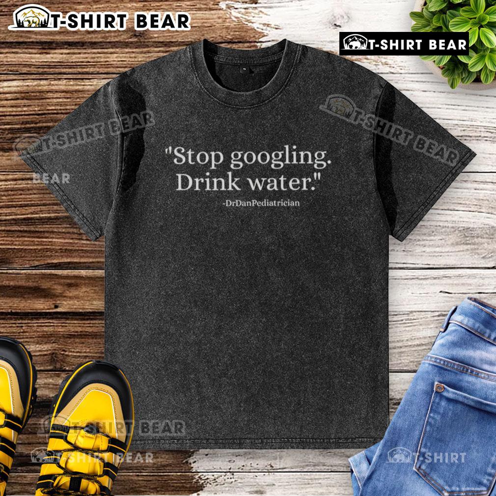 Dr. Dan Pediatrician wearing a 'Stop Googling, Drink Water' washed t-shirt, promoting hydration for kids.