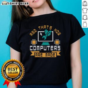 Funny 'And That's How Computers Are Made' ladies tee featuring a humorous graphic and playful typography for tech lovers.
