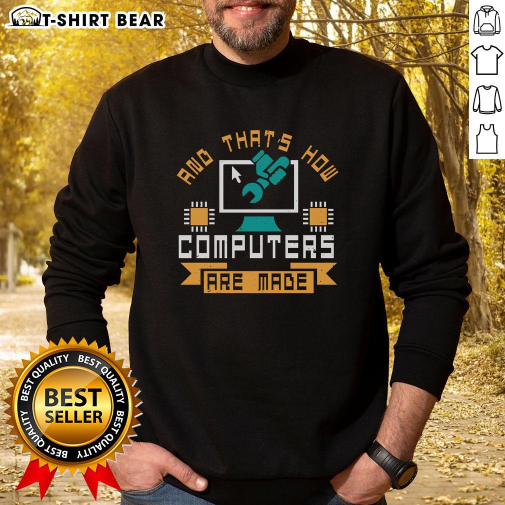 Funny sweatshirt with the phrase 'And That's How Computers Are Made', perfect for tech enthusiasts and humor lovers.