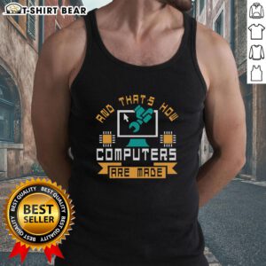 Funny tank top featuring the phrase 'And That's How Computers Are Made' for tech enthusiasts and humor lovers.