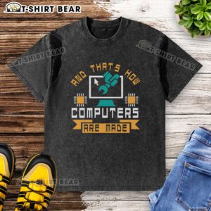 Funny washed T-shirt with the phrase 'And that's how computers are made' showcasing a humorous tech-themed design.