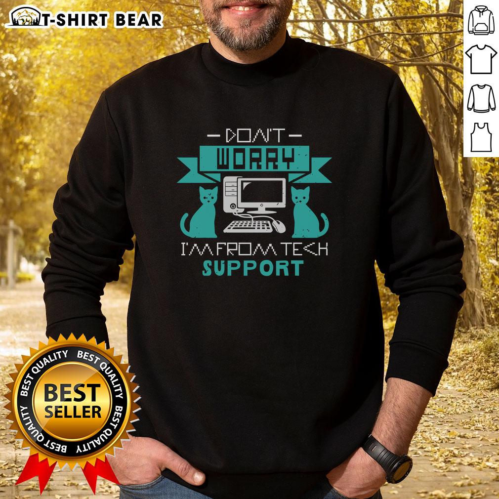 Alt Text: Funny Don't Worry, I'm From Tech Support sweatshirt design featuring a playful text graphic on a cozy fabric.