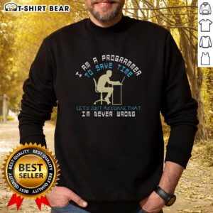 Funny 'I Am A Programmer, To Save Time, Let's Assume That I'm Never Wrong' sweatshirt design for tech enthusiasts.