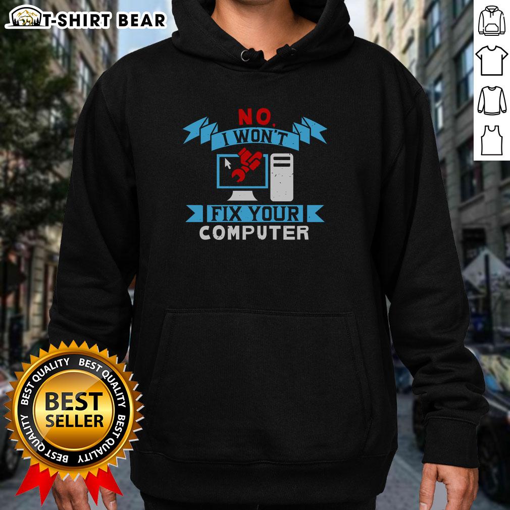 Funny No I Won't Fix Your Computer Hoodie featuring humorous text, perfect for tech enthusiasts and casual wear.