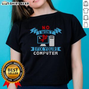 Funny 'No, I Won't Fix Your Computer' Ladies Tee showcasing humor and tech wit for women who love quirky apparel.