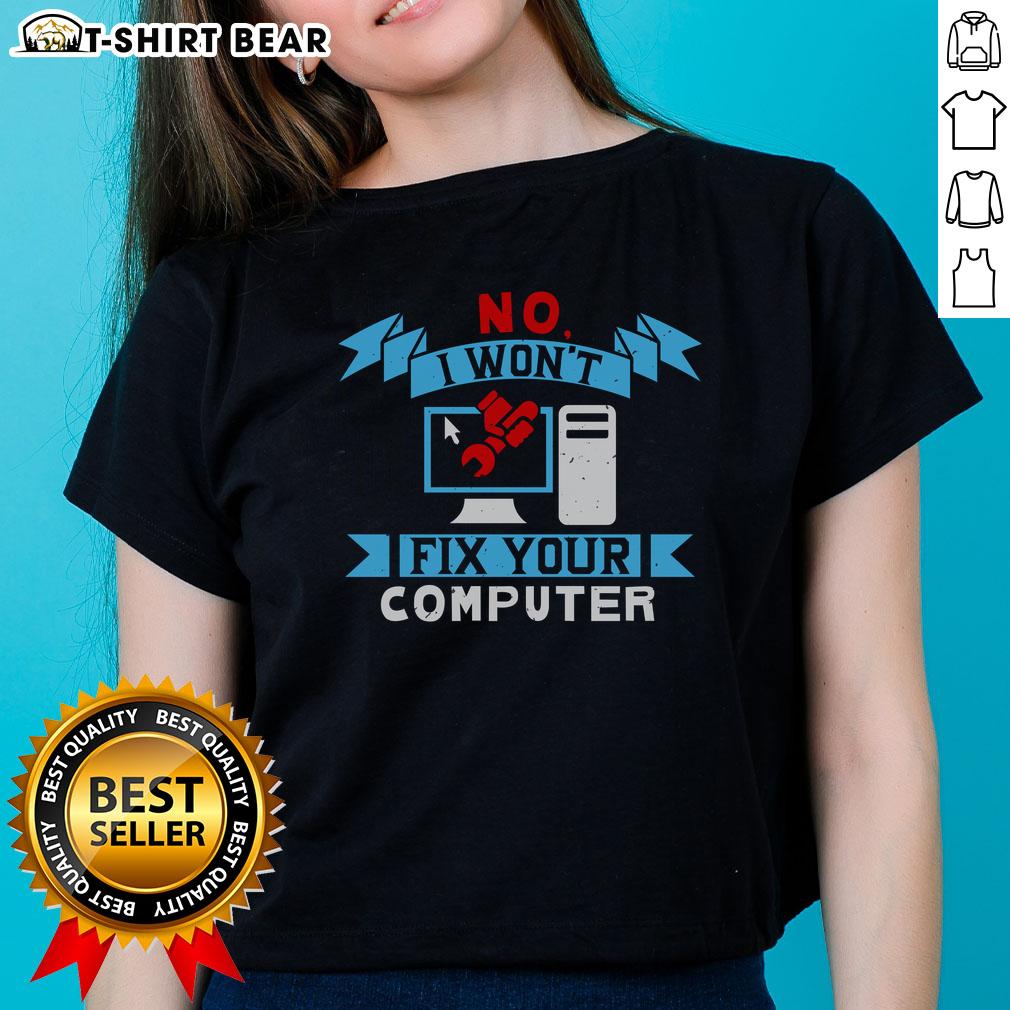 Funny 'No, I Won't Fix Your Computer' Ladies Tee showcasing humor and tech wit for women who love quirky apparel.
