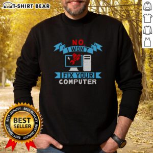 Funny No I Won't Fix Your Computer Sweatshirt featuring a humorous graphic, perfect for tech lovers and computer enthusiasts.