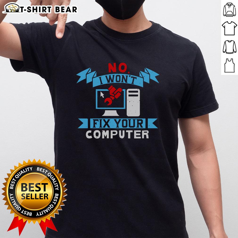 Alt Text: Funny No I Won't Fix Your Computer T-Shirt featuring a humorous graphic, perfect for tech enthusiasts and IT professionals.