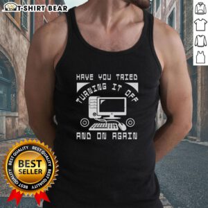 Funny tech support tank top featuring the phrase 'Have You Tried Turning It Off And On Again' in a playful design.