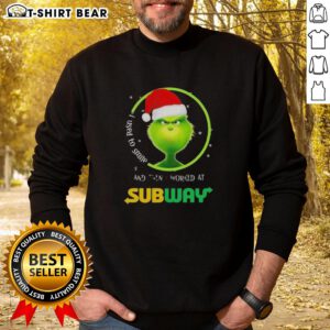 Good Grinch Christmas sweatshirt featuring 'I Used to Smile and Then I Worked at Subway' design for festive humor.