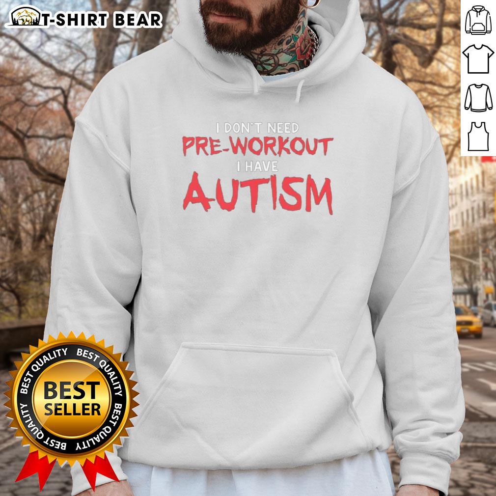 Good I Dont Need Pre-Workout I Have Autism Hoodie showcasing a colorful graphic design on a stylish sweatshirt.