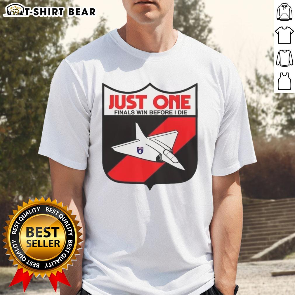 Good Just One Finals Win Before I Die T-Shirt featuring bold text design, perfect for passionate sports fans.