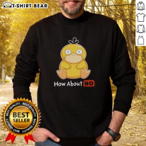 Good Psyduck How About No Sweatshirt featuring a playful Psyduck graphic, perfect for fans of Pokmon apparel.