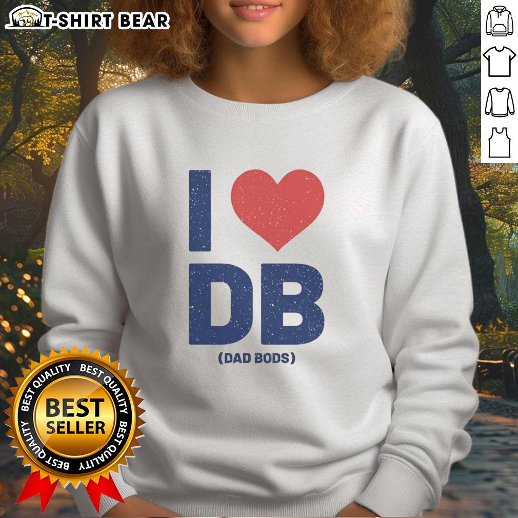 Happy I Love DB Dad Bods Sweatshirt featuring a fun design, perfect for casual wear and celebrating dad bods.