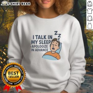 Cozy Hot I Talk In My Sleep Apologize In Advance Sweatshirt in soft fabric, perfect for casual wear and sleepovers.