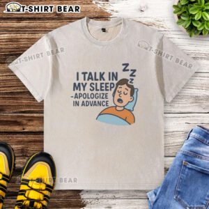 Hot I Talk In My Sleep Apologize In Advance washed t-shirt design featuring a playful sleep-themed graphic.