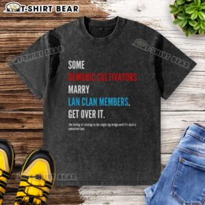 Hot Some Demonic Cultivators Marry Lan Clan Members Get Over It washed t-shirt displayed on a wooden background.