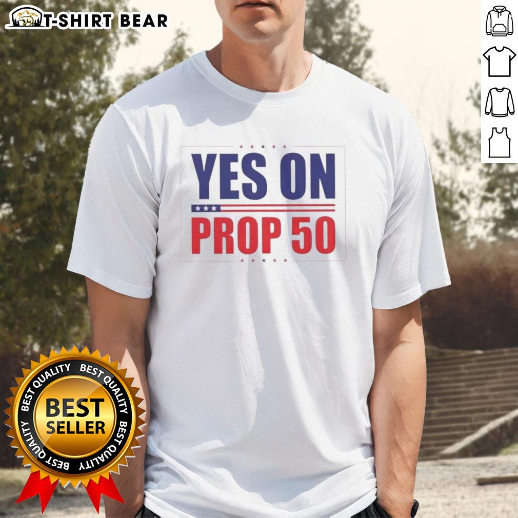 Alt Text: Hot Yes On Prop 50 Stars T-Shirt featuring bold graphics supporting Proposition 50, perfect for activism and style.