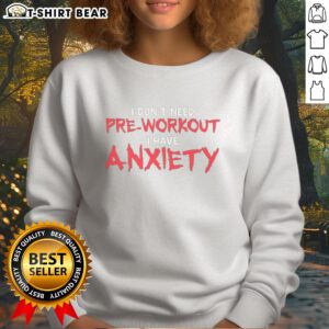 Cozy 'Nice, I Don't Need Pre-Workout, I Have Anxiety' sweatshirt perfect for workout motivation and casual wear.