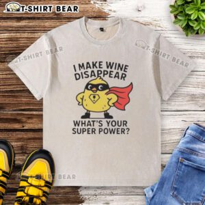 Original I Make Wine Disappear What's Your Super Power washed t-shirt design featuring fun wine-themed graphics.