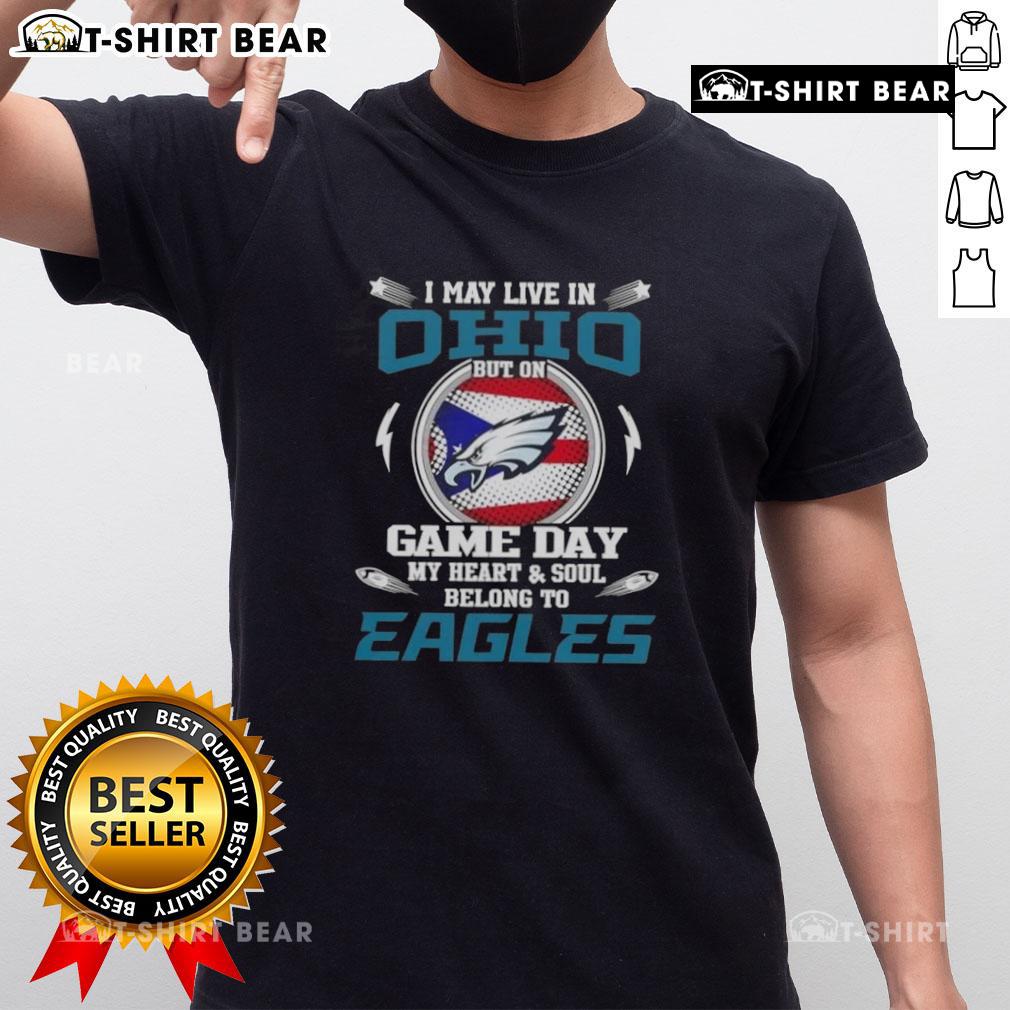 Original I May Live In Ohio But On Game Day My Heart And Soul Belongs To Philadelphia Eagles T-Shirt design