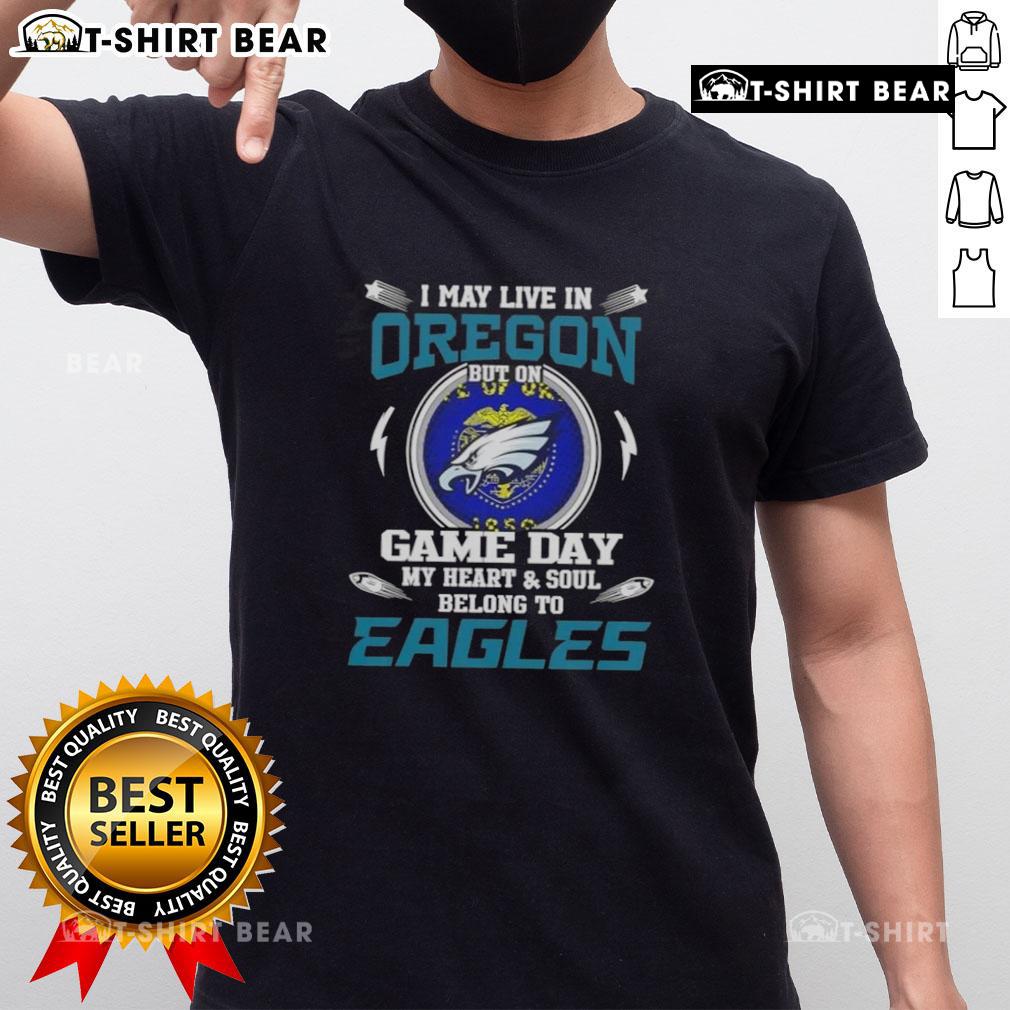 Original I May Live In Oregon But On Game Day My Heart And Soul Belongs To Philadelphia Eagles T-Shirt design.