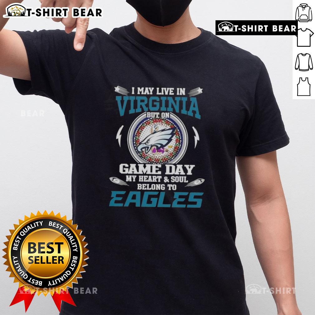 Original I May Live In Virginia But On Game Day My Heart And Soul Belongs To Philadelphia Eagles T-Shirt design