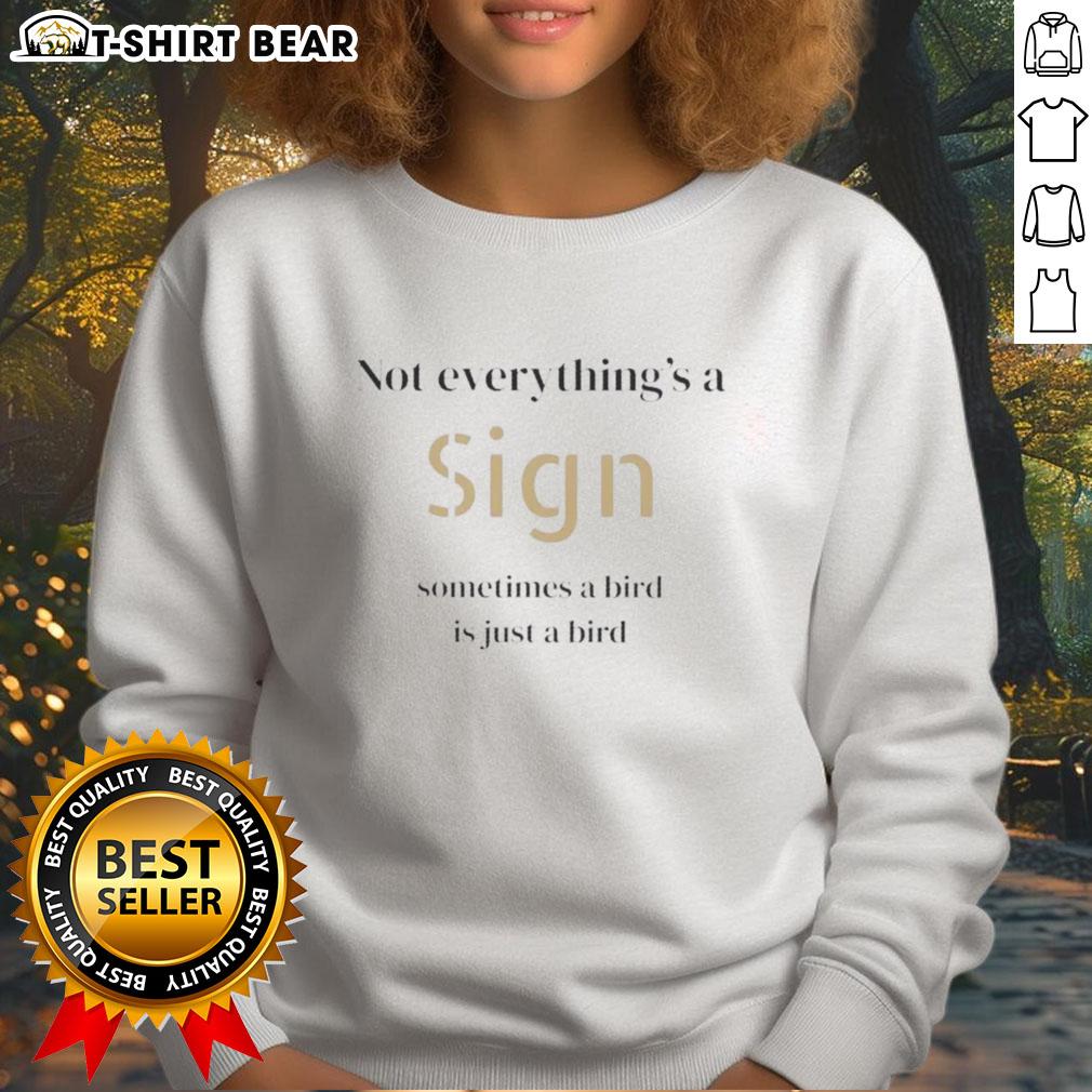 Original 'Not Everything's a Sign, Sometimes a Bird Is Just a Bird' sweatshirt featuring a stylish typography design.